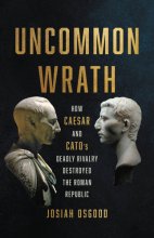 Cover art for Uncommon Wrath: How Caesar and Cato’s Deadly Rivalry Destroyed the Roman Republic