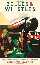 Cover art for Belles and Whistles: Journeys Through Time on Britain's Trains by Andrew Martin (2014-09-04)