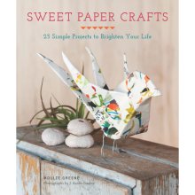 Cover art for Sweet Paper Crafts: 25 Simple Projects to Brighten Your Life