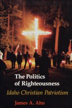 Cover art for The Politics of Righteousness: Idaho Christian Patriotism (Samuel and Althea Stroum Books xx)