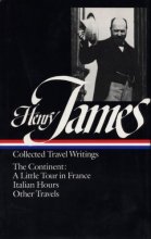 Cover art for Henry James : Collected Travel Writings : The Continent : A Little Tour in France / Italian Hours / Other Travels (Library of America)