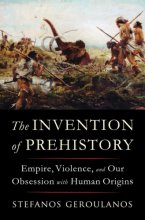 Cover art for The Invention of Prehistory: Empire, Violence, and Our Obsession with Human Origins