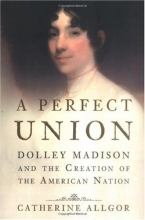 Cover art for A Perfect Union: Dolley Madison and the Creation of the American Nation