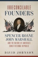 Cover art for Irreconcilable Founders: Spencer Roane, John Marshall, and the Nature of America’s Constitutional Republic