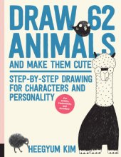 Cover art for Draw 62 Animals and Make Them Cute: Step-by-Step Drawing for Characters and Personality *For Artists, Cartoonists, and Doodlers* (Volume 1) (Draw 62, 1)