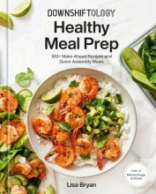 Cover art for Downshiftology Healthy Meal Prep: 100+ Make-Ahead Recipes and Quick-Assembly Meals: A Gluten-Free Cookbook