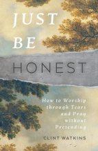 Cover art for Just Be Honest: How to Worship through Tears and Pray without Pretending (Christian lament, crying out to God in prayer when suffering, grieving, angry, hurting)