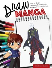 Cover art for Draw Manga: Step-by-Steps, Character Construction, and Projects from the Masters (IMM Lifestyle Books) 140 Photos, 10 Projects, & 13 Tutorials for Eyes, Hair, Clothing, Accessories, Lighting, & Color