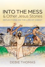 Cover art for Into the Mess and Other Jesus Stories: Reflections on the Life of Christ