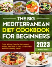 Cover art for The Big Mediterranean Diet Cookbook for Beginners: Quick & Easy Flavorful Recipes and 30-Day Meal Plan to Help You Burn Fat and Build Healthy Habits