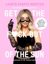 Cover art for The Skinny Confidential's Get the F*ck Out of the Sun: Routines, Products, Tips, and Insider Secrets from 100+ of the World's Best Skincare Gurus