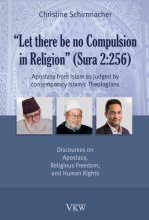 Cover art for Let there be no Compulsion in Religion (Sura 2:256): Apostasy from Islam as Judged by Contemporary Islamic Theologians: Discourses on Apostasy, Religious Freedom, and Human Rights