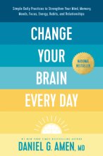 Cover art for Change Your Brain Every Day: Simple Daily Practices to Strengthen Your Mind, Memory, Moods, Focus, Energy, Habits, and Relationships