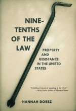 Cover art for Nine-tenths of the Law: Property and Resistance in the United States