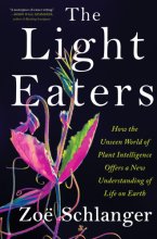 Cover art for The Light Eaters: How the Unseen World of Plant Intelligence Offers a New Understanding of Life on Earth
