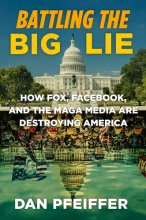 Cover art for Battling the Big Lie: How Fox, Facebook, and the MAGA Media Are Destroying America