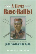 Cover art for A Clever Base-Ballist: The Life and Times of John Montgomery Ward