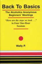 Cover art for Back To Basics - The Alcoholics Anonymous Beginners Meetings "Here are the steps we took..." in Four One Hour Sessions