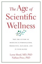 Cover art for The Age of Scientific Wellness: Why the Future of Medicine Is Personalized, Predictive, Data-Rich, and in Your Hands