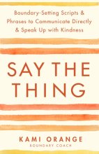 Cover art for Say the Thing: Boundary-Setting Scripts & Phrases to Communicate Directly & Speak Up with Kindn ess