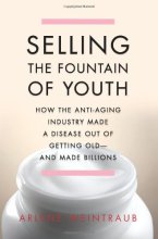 Cover art for Selling the Fountain of Youth: How the Anti-Aging Industry Made a Disease Out of Getting Old And Made Billions