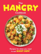 Cover art for The Hangry Cookbook: Recipes for When You Need to Eat Right Now!