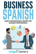 Cover art for Business Spanish: Learn Conversational Spanish For Business Professionals