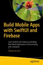 Cover art for Build Mobile Apps with SwiftUI and Firebase: Learn SwiftUI and Firebase by Building Real-World Applications Communicating with a Backend