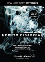 Cover art for How to Disappear: Erase Your Digital Footprint, Leave False Trails, And Vanish Without A Trace