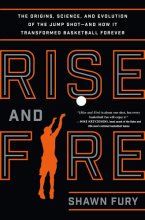 Cover art for Rise and Fire: The Origins, Science, and Evolution of the Jump Shot--and How It Transformed Basketball Forever