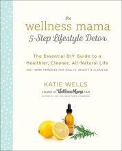 Cover art for The Wellness Mama 5-Step Lifestyle Detox: The Essential DIY Guide to a Healthier, Cleaner, All-Natural Life