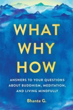 Cover art for What, Why, How: Answers to Your Questions About Buddhism, Meditation, and Living Mindfully