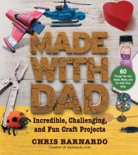 Cover art for Made with Dad: Incredible, Challenging, and Fun Craft Projects
