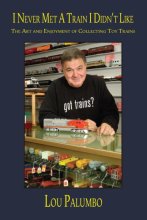 Cover art for I Never Met a Train I Didn't Like: The Art and Enjoyment of Collecting Toy Trains