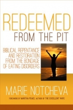 Cover art for Redeemed From the Pit: Biblical Repentance And Restoration From The Bondage of Eating Disorders