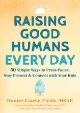 Cover art for Raising Good Humans Every Day: 50 Simple Ways to Press Pause, Stay Present, and Connect with Your Kids