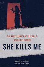 Cover art for She Kills Me: The True Stories of History's Deadliest Women