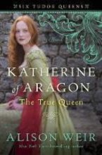Cover art for Katherine of Aragon, The True Queen: A Novel (Six Tudor Queens #1)