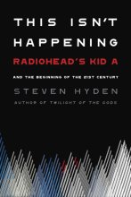 Cover art for This Isn't Happening: Radiohead's "Kid A" and the Beginning of the 21st Century