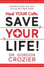 Cover art for Heal Your Cells. Save Your Life!: Restore the body God gave you and feel great again!