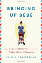 Cover art for Bringing Up Bebe: One American Mother Discovers the Wisdom of French Parenting