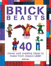 Cover art for Brick Beasts: 40 Clever & Creative Ideas to Make from Classic Lego (Brick Builds Series)