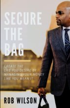 Cover art for Secure the Bag: Create the life you desire by managing your money like you mean it.