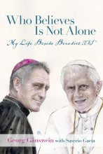 Cover art for Who Believes Is Not Alone: My Life Beside Benedict XVI