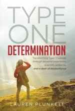 Cover art for Type One Determination: Transforming type 1 diabetes through personal experience, scientific evidence, and a dash of disobedience