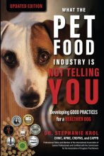 Cover art for What the Pet Food Industry Is Not Telling You: Developing Good Practices for a Healthier Dog