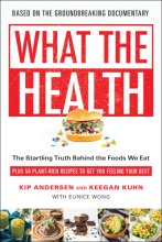 Cover art for What the Health: The Startling Truth Behind the Foods We Eat, Plus 50 Plant-Rich Recipes to Get You Feeling Your Best