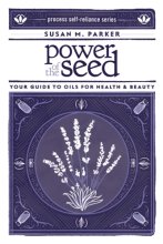 Cover art for Power of the Seed: Your Guide to Oils for Health & Beauty (Process Self-reliance Series)