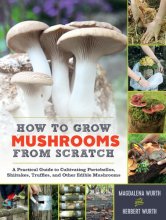 Cover art for How to Grow Mushrooms from Scratch: A Practical Guide to Cultivating Portobellos, Shiitakes, Truffles, and Other Edible Mushrooms