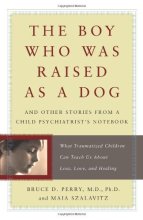 Cover art for The Boy Who Was Raised As a Dog: And Other Stories from a Child Psychiatrist's Notebook: What Traumatized Children Can Teach Us About Loss, Love and Healing
